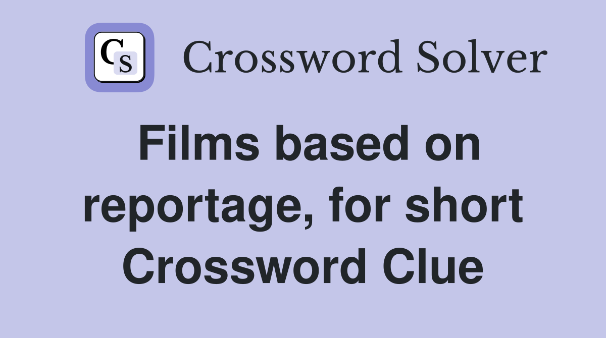 Films based on reportage, for short Crossword Clue Answers